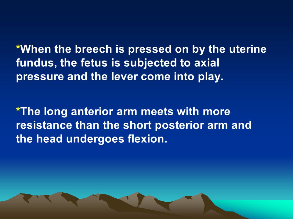*When the breech is pressed on by the uterine fundus, the fetus is subjected to axial pressure and the lever come into play.