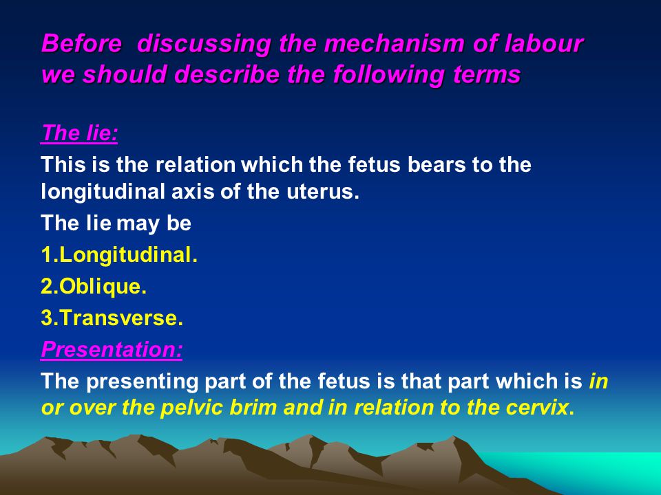 Before discussing the mechanism of labour we should describe the following terms