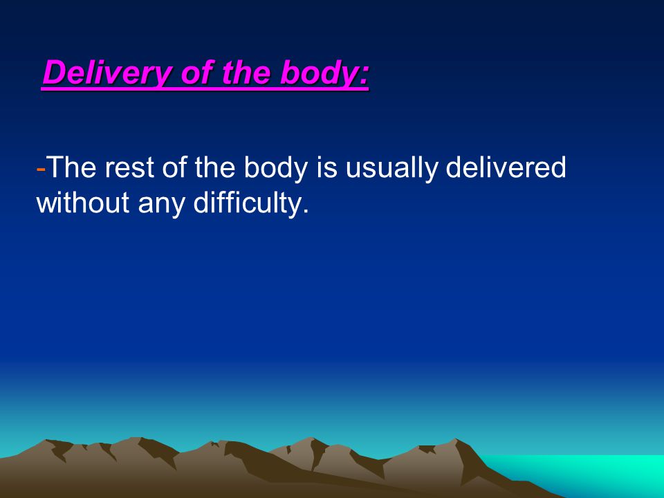 Delivery of the body: -The rest of the body is usually delivered without any difficulty.