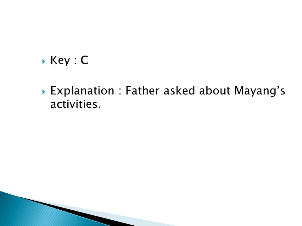 Key : C Explanation : Father asked about Mayang’s activities.