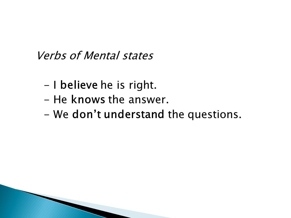 Verbs of Mental states - I believe he is right. - He knows the answer