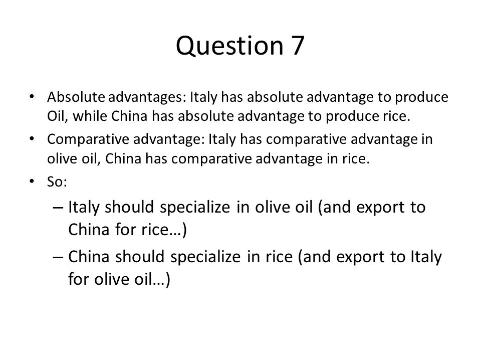 Question 7 Absolute advantages: Italy has absolute advantage to produce Oil, while China has absolute advantage to produce rice.
