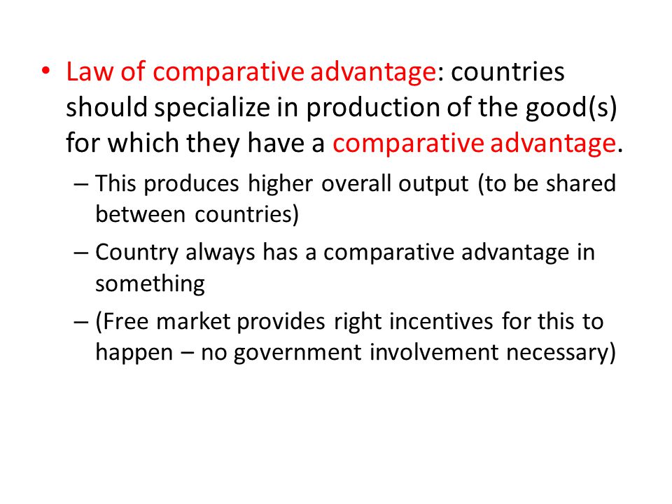Law of comparative advantage: countries should specialize in production of the good(s) for which they have a comparative advantage.