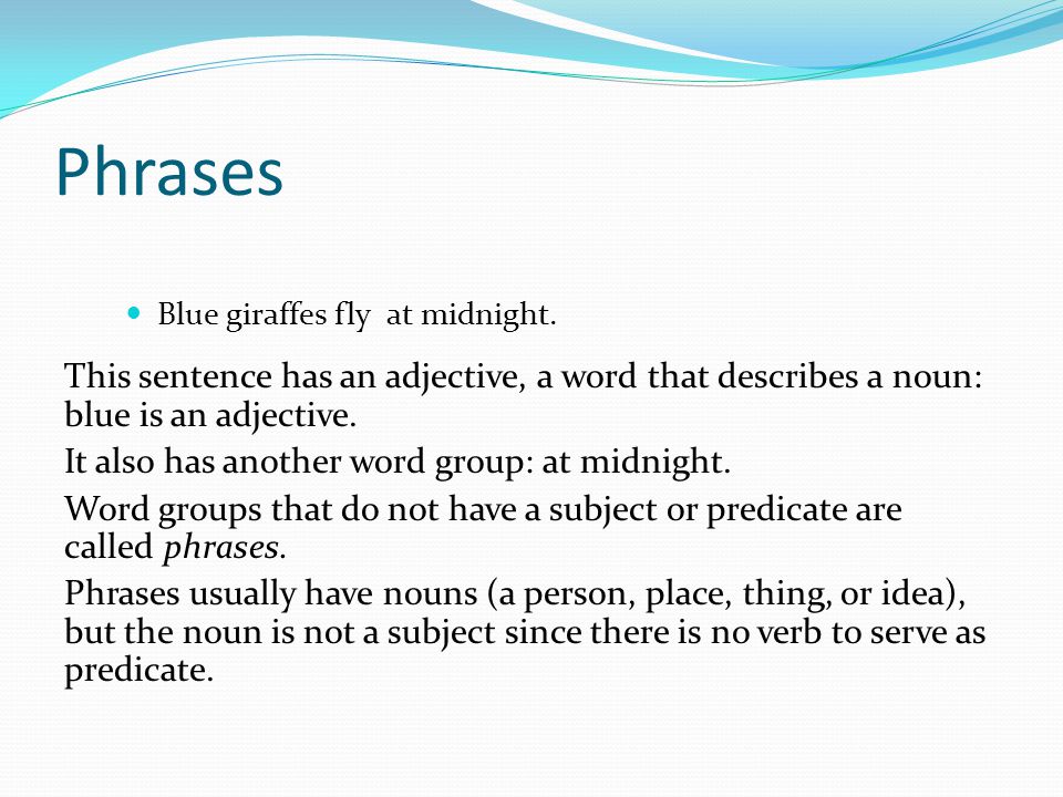 Phrases Blue giraffes fly at midnight. This sentence has an adjective, a word that describes a noun: blue is an adjective.