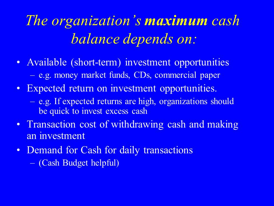 The organization’s maximum cash balance depends on: