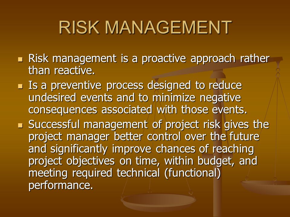RISK MANAGEMENT Risk management is a proactive approach rather than reactive.