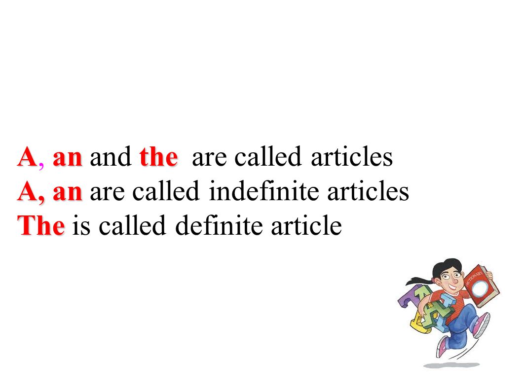 A, an and the are called articles A, an are called indefinite articles