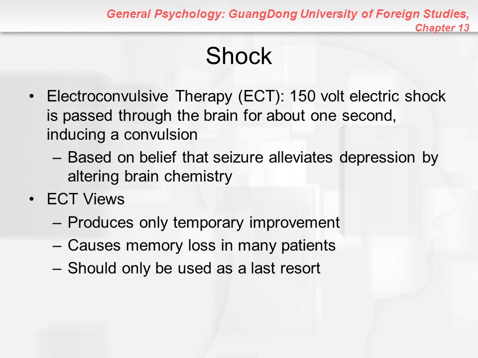Shock Electroconvulsive Therapy (ECT): 150 volt electric shock is passed through the brain for about one second, inducing a convulsion.