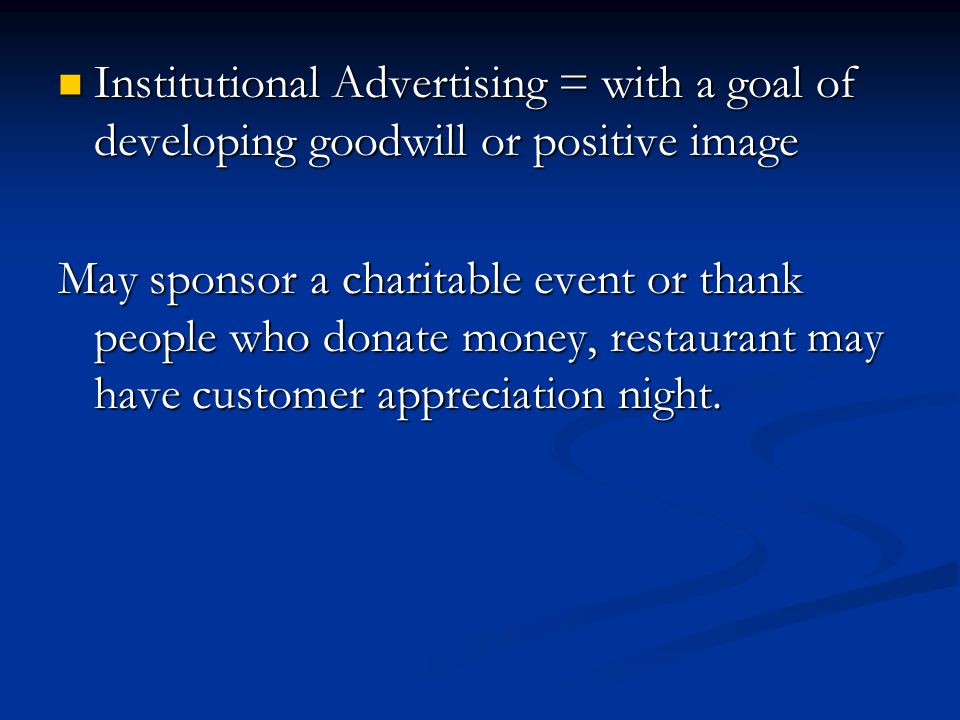 Institutional Advertising = with a goal of developing goodwill or positive image