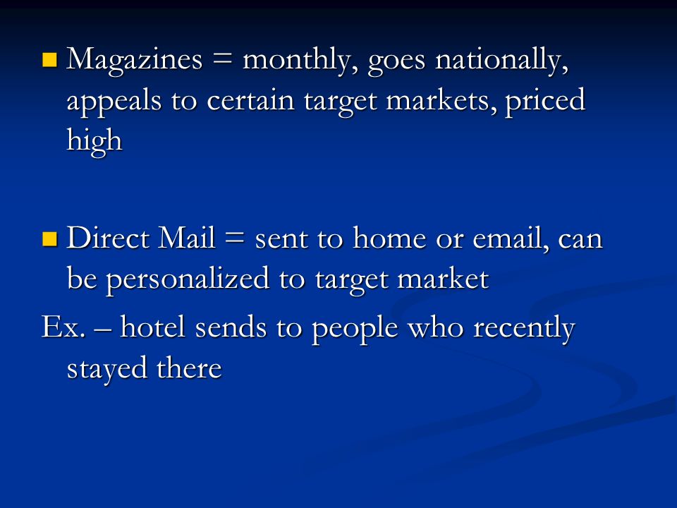 Magazines = monthly, goes nationally, appeals to certain target markets, priced high