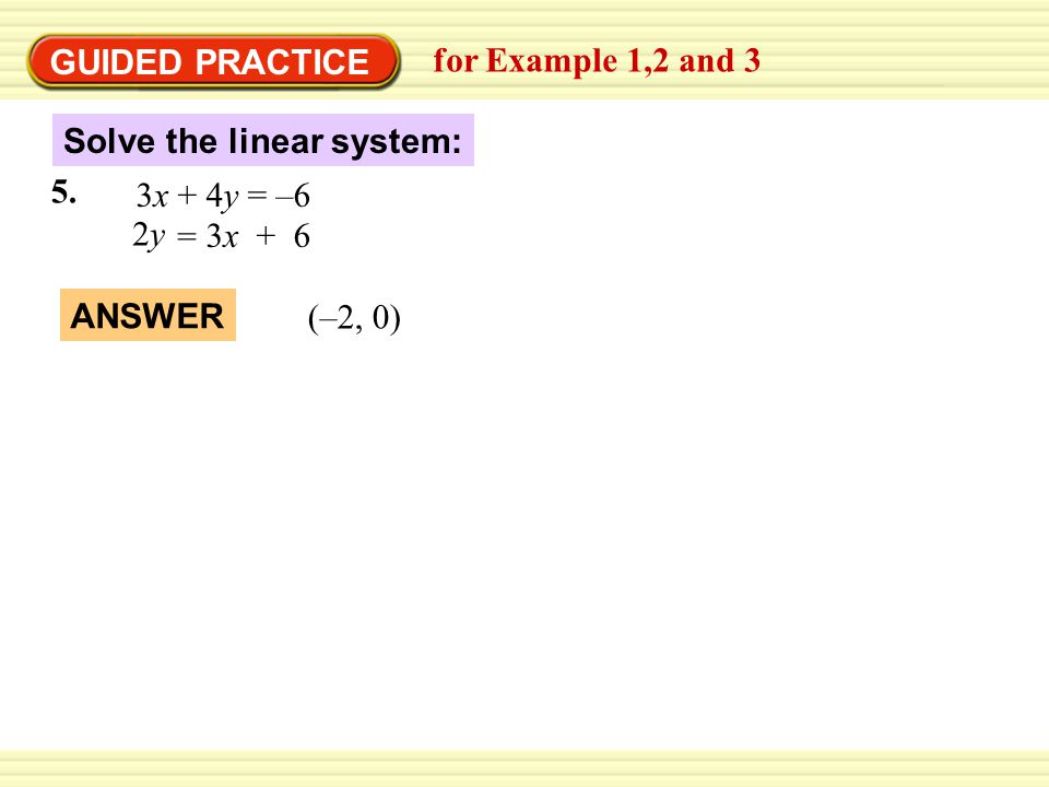 GUIDED PRACTICE for Example 1,2 and 3. Solve the linear system: 5. 3x + 4y = –6. = 3x y.