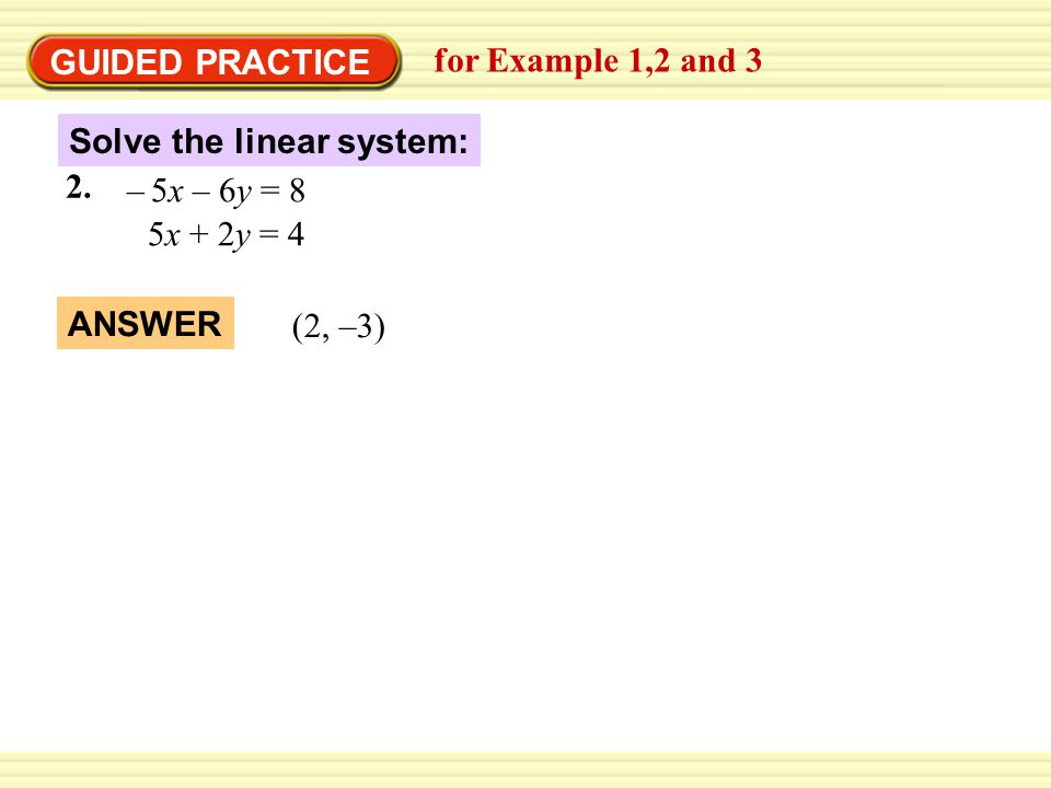 GUIDED PRACTICE for Example 1,2 and 3. Solve the linear system: 2. 5x – 6y = 8. – 5x + 2y = 4.