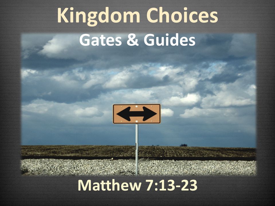 Kingdom Choices Gates & Guides Matthew 7:13-23