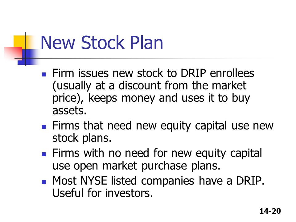 New Stock Plan Firm issues new stock to DRIP enrollees (usually at a discount from the market price), keeps money and uses it to buy assets.