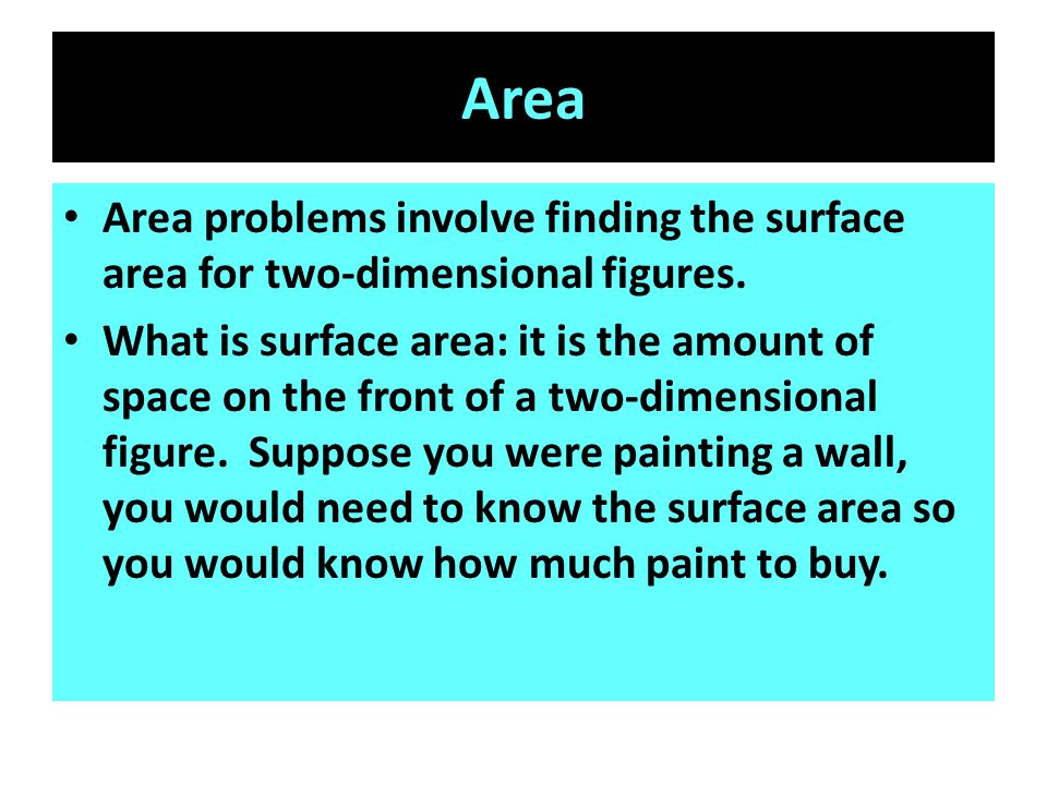 Area Area problems involve finding the surface area for two-dimensional figures.