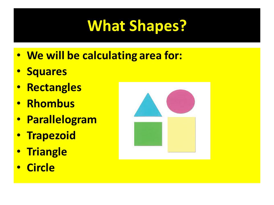 What Shapes We will be calculating area for: Squares Rectangles