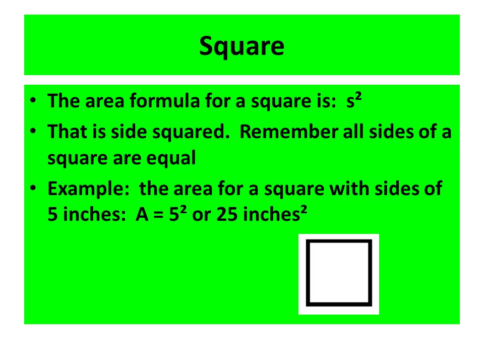 Square The area formula for a square is: s²