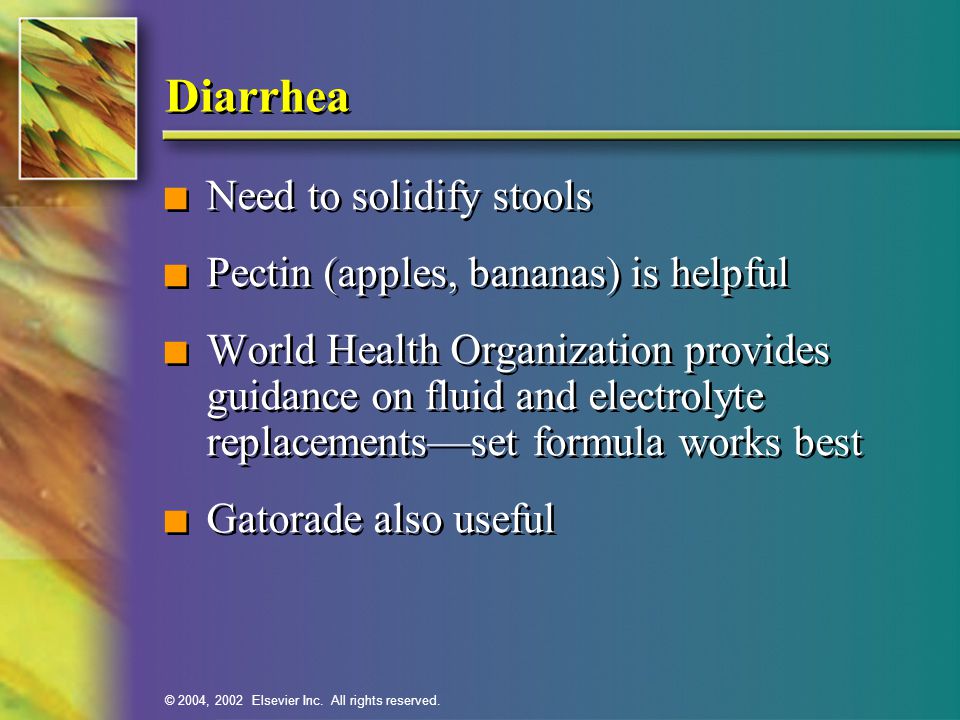 Diarrhea Need to solidify stools Pectin (apples, bananas) is helpful