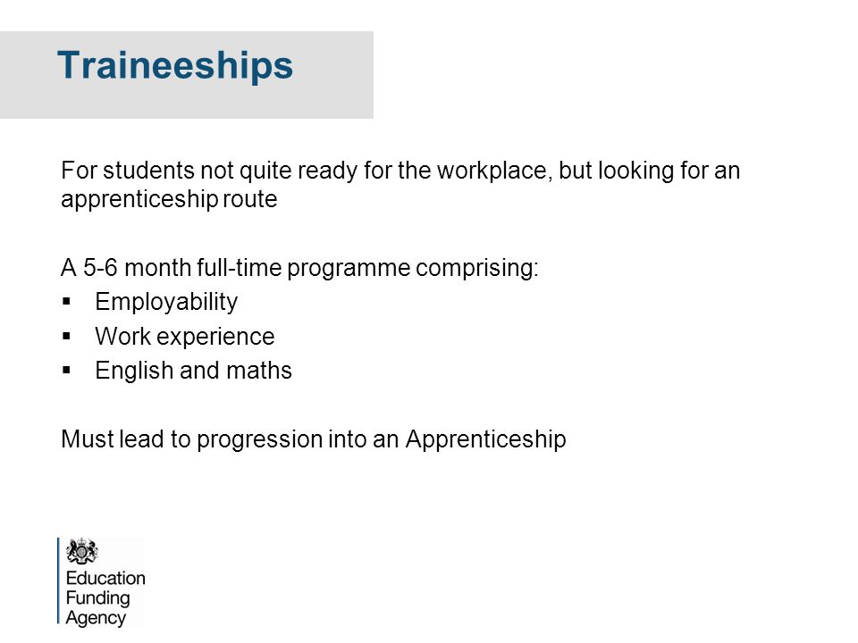 Traineeships For students not quite ready for the workplace, but looking for an apprenticeship route.