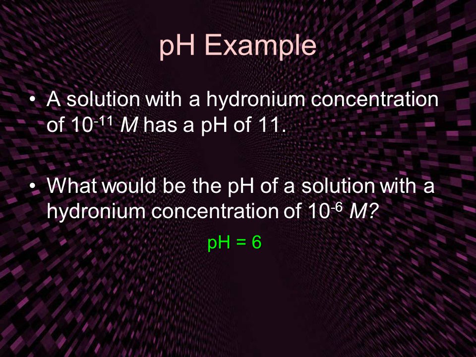 pH Example A solution with a hydronium concentration of M has a pH of 11.