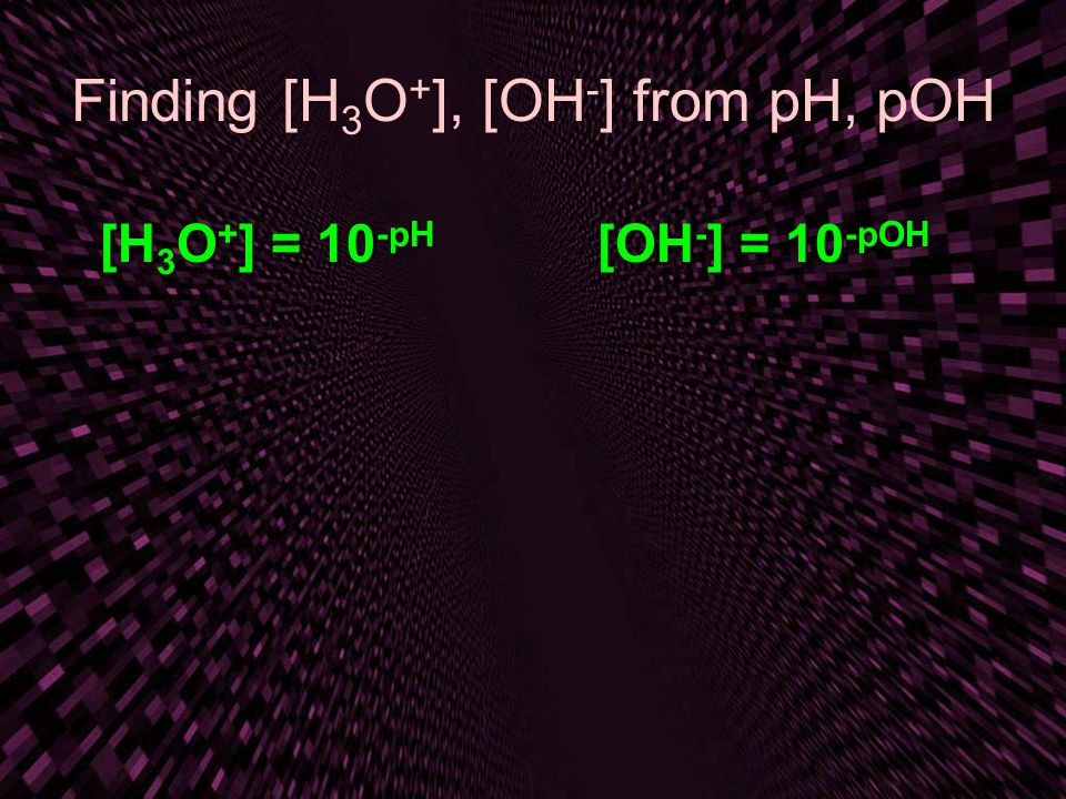 Finding [H3O+], [OH-] from pH, pOH