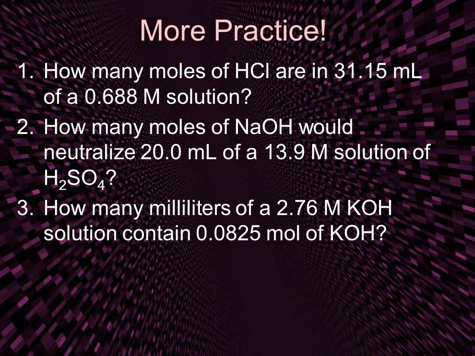 More Practice! How many moles of HCl are in mL of a M solution