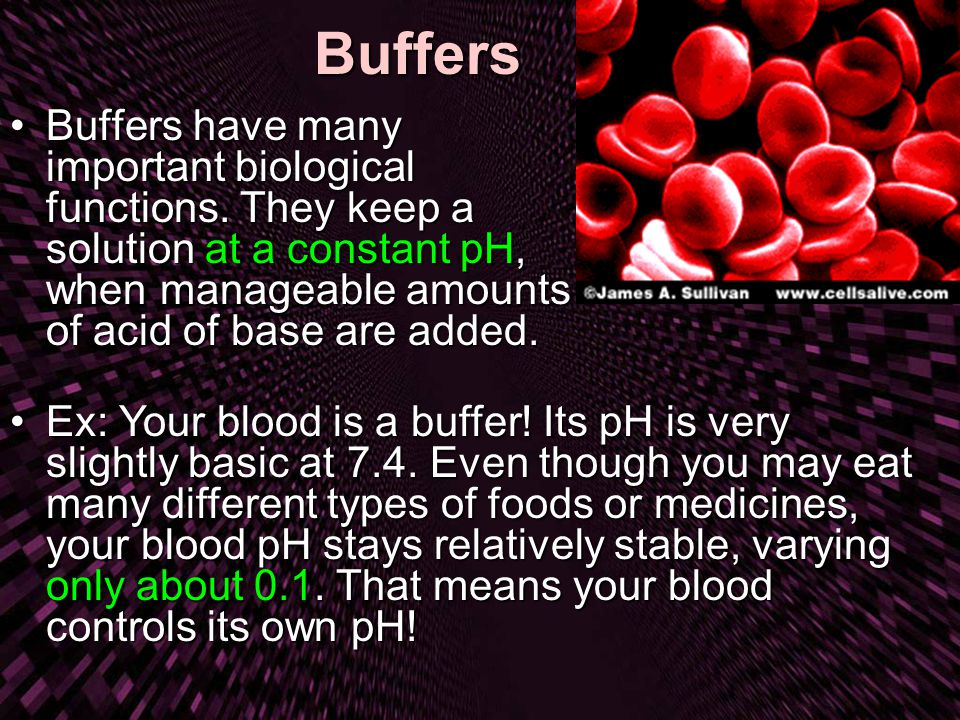 Buffers Buffers have many important biological functions. They keep a solution at a constant pH, when manageable amounts of acid of base are added.