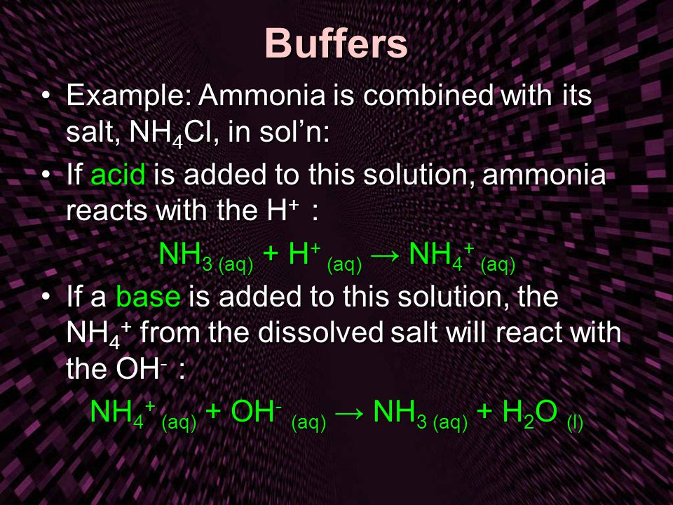 Buffers Example: Ammonia is combined with its salt, NH4Cl, in sol’n:
