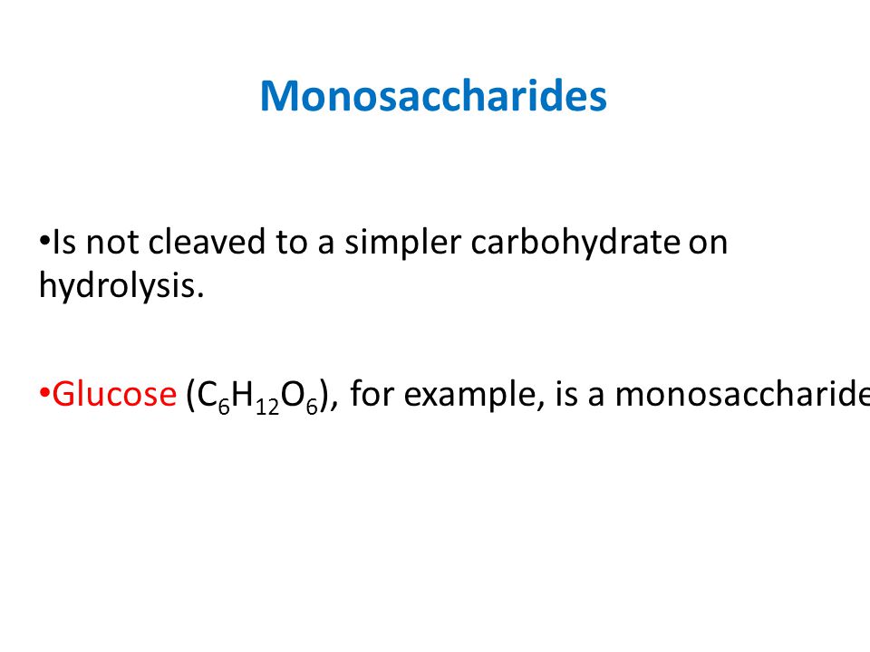 Monosaccharides Is not cleaved to a simpler carbohydrate on hydrolysis. Glucose (C6H12O6), for example, is a monosaccharide.