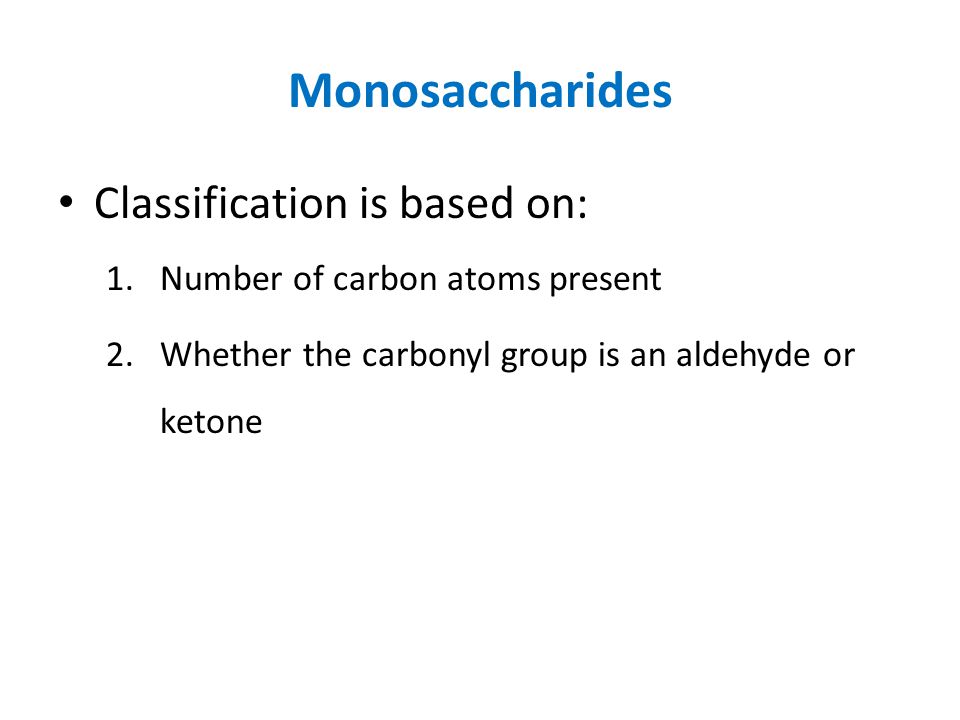 Monosaccharides Classification is based on: