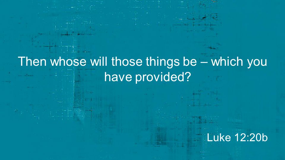Then whose will those things be – which you have provided