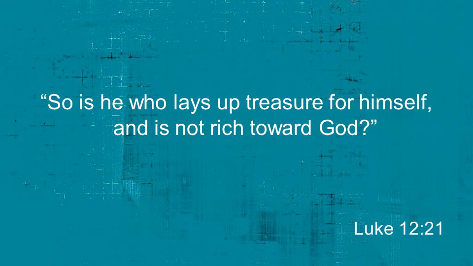 So is he who lays up treasure for himself, and is not rich toward God