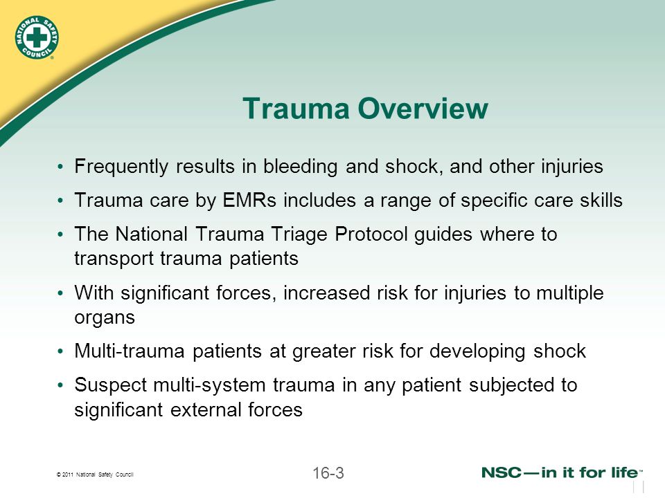 Trauma Overview Frequently results in bleeding and shock, and other injuries. Trauma care by EMRs includes a range of specific care skills.