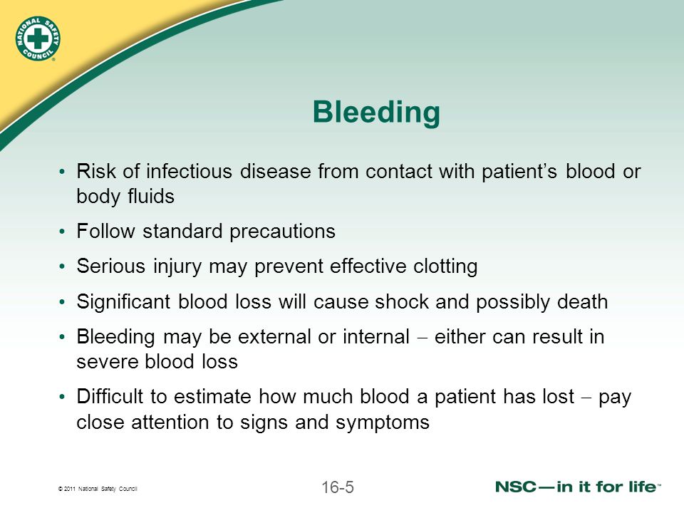 Bleeding Risk of infectious disease from contact with patient’s blood or body fluids. Follow standard precautions.