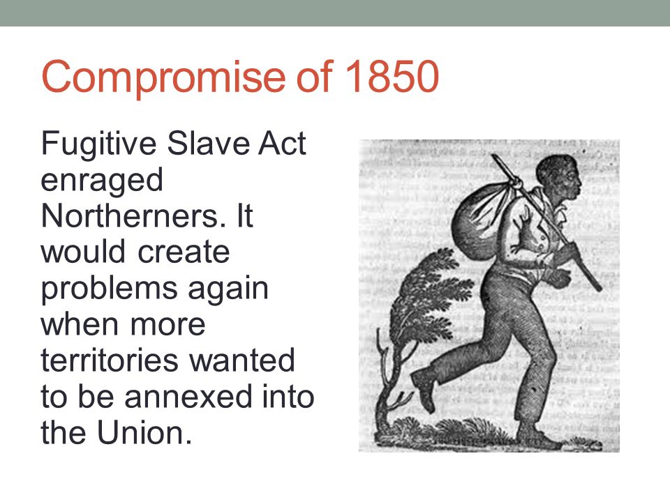 Compromise of 1850 Fugitive Slave Act enraged Northerners.