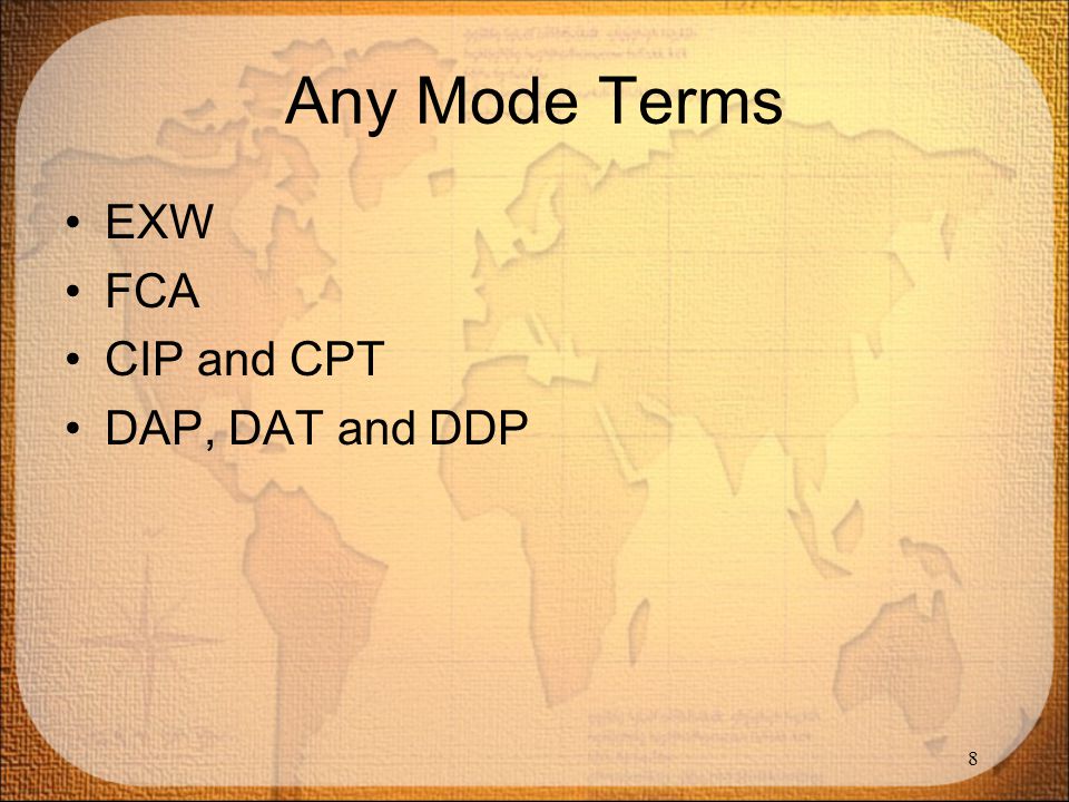 Any Mode Terms EXW FCA CIP and CPT DAP, DAT and DDP 8 8