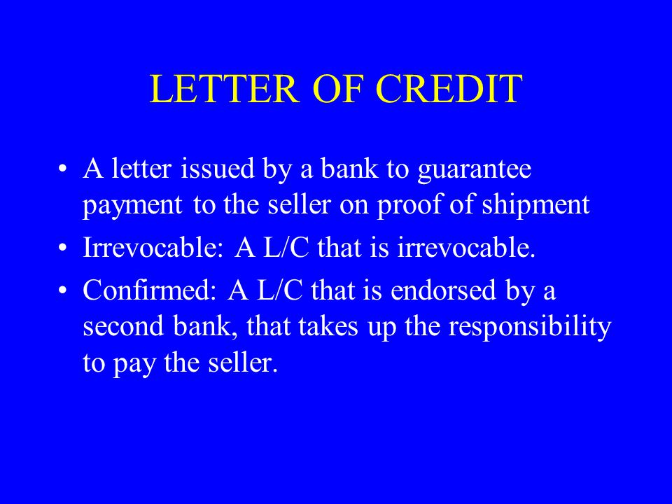 LETTER OF CREDIT A letter issued by a bank to guarantee payment to the seller on proof of shipment.