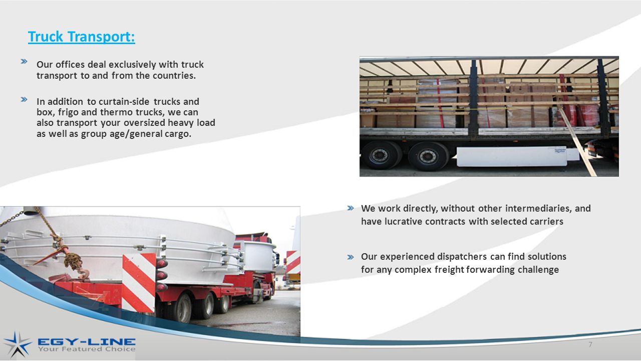 Truck Transport: Our offices deal exclusively with truck transport to and from the countries.