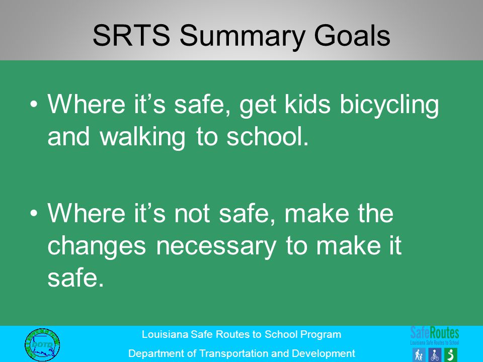 SRTS Summary Goals Where it’s safe, get kids bicycling and walking to school.