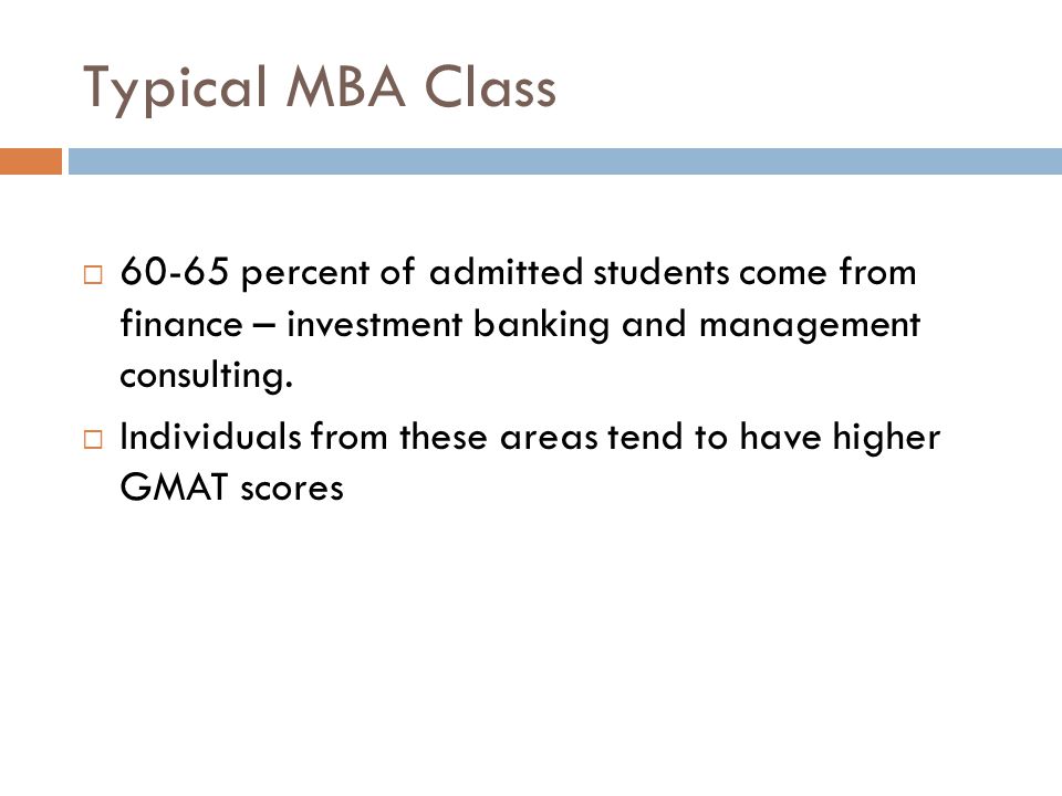 Typical MBA Class percent of admitted students come from finance – investment banking and management consulting.