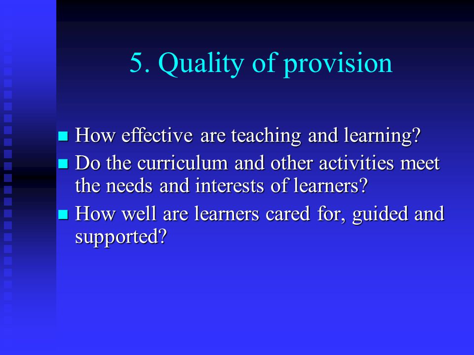 5. Quality of provision How effective are teaching and learning