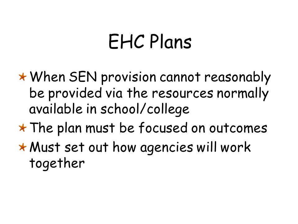 EHC Plans When SEN provision cannot reasonably be provided via the resources normally available in school/college.