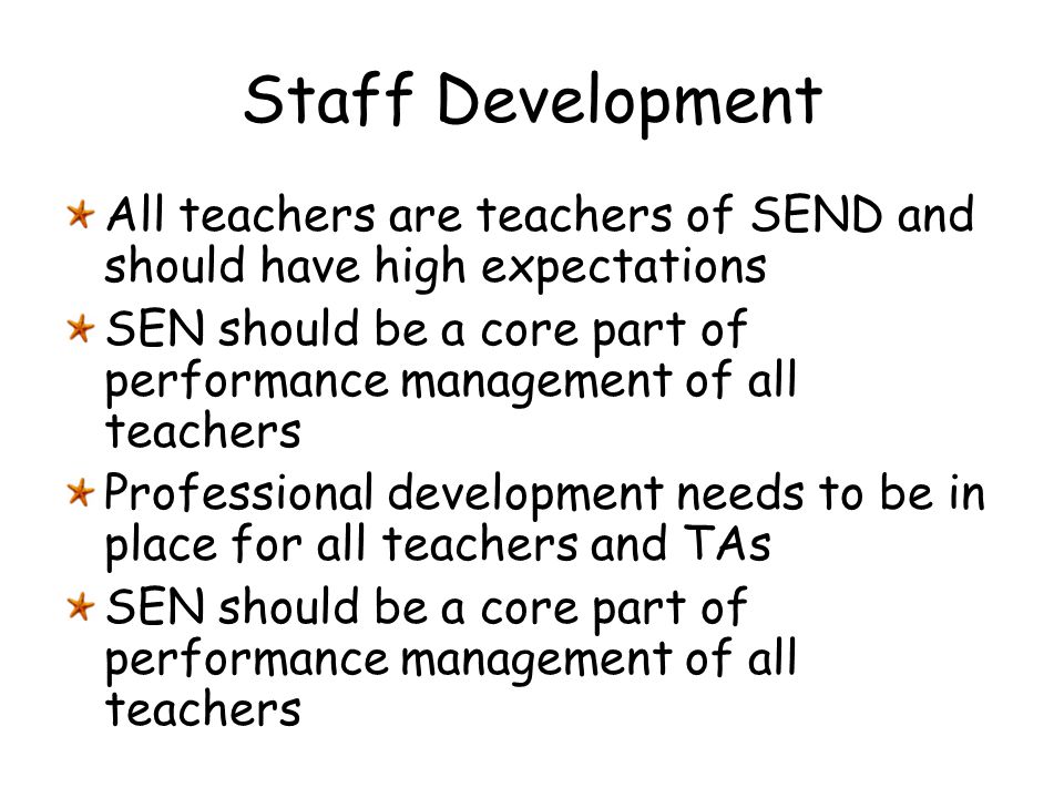 Staff Development All teachers are teachers of SEND and should have high expectations.