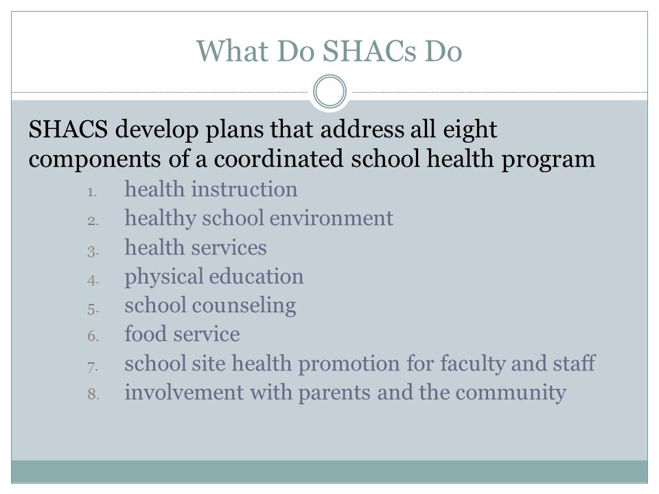 What Do SHACs Do SHACS develop plans that address all eight components of a coordinated school health program.