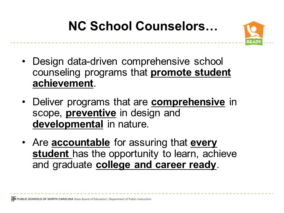 NC School Counselors… Design data-driven comprehensive school counseling programs that promote student achievement.