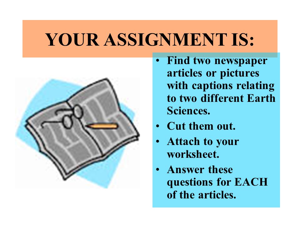 YOUR ASSIGNMENT IS: Find two newspaper articles or pictures with captions relating to two different Earth Sciences.