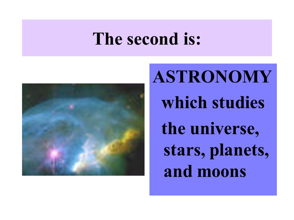 The second is: ASTRONOMY which studies the universe, stars, planets, and moons