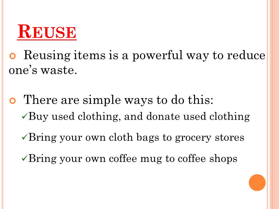 Reuse Reusing items is a powerful way to reduce one’s waste.