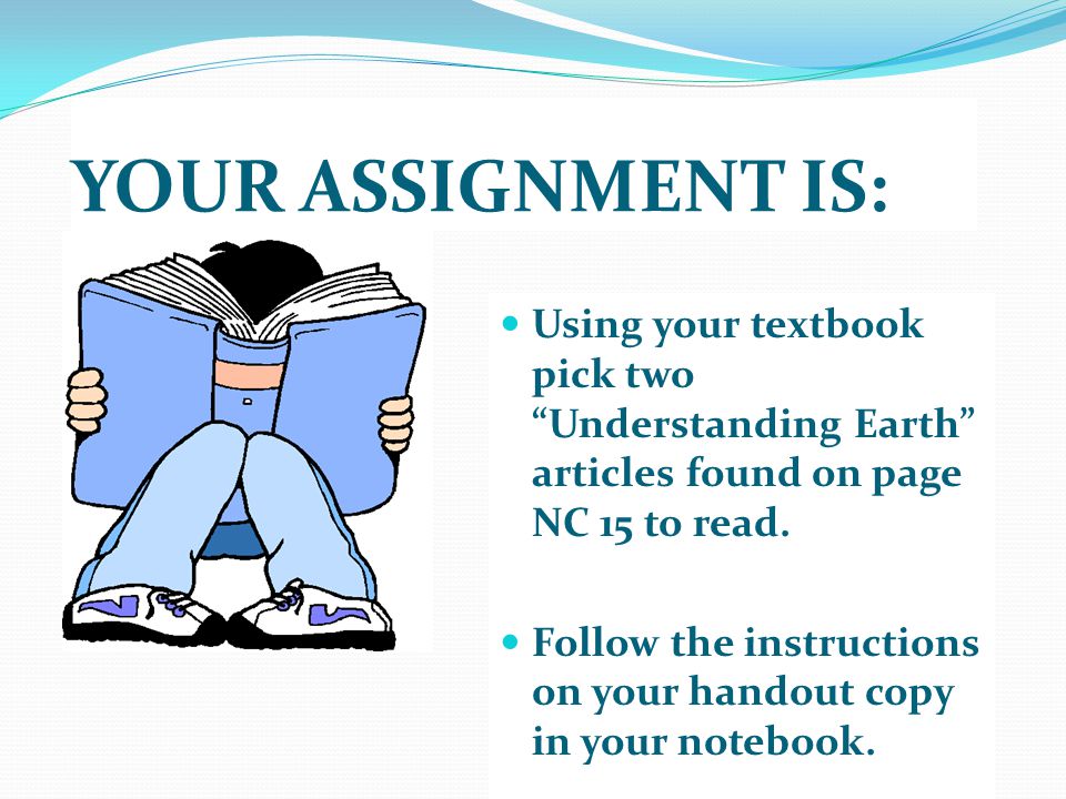 YOUR ASSIGNMENT IS: Using your textbook pick two Understanding Earth articles found on page NC 15 to read.