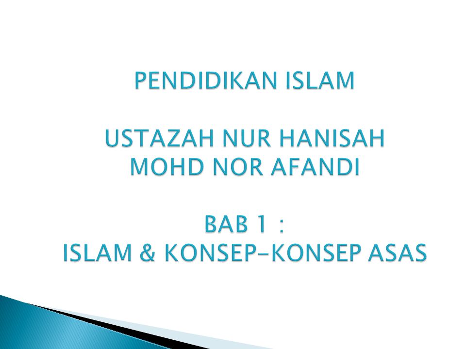 PENDIDIKAN ISLAM USTAZAH NUR HANISAH MOHD NOR AFANDI BAB 1 : ISLAM & KONSEP-KONSEP ASAS
